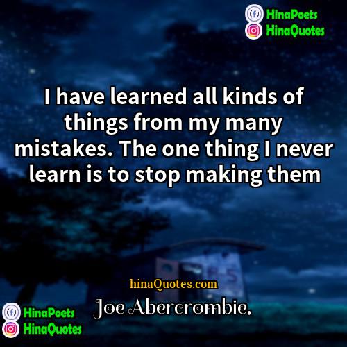 Joe Abercrombie Quotes | I have learned all kinds of things